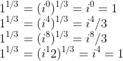 \\1^{1/3}=(i^0)^{1/3}=i^0=1\\1^{1/3}=(i^4)^{1/3}=i^4/3\\1^{1/3}=(i^8)^{1/3}=i^8/3\\1^{1/3}=(i^12)^{1/3}=i^4=1\\